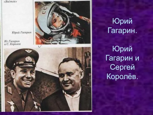 Юрий Гагарин. Юрий Гагарин и Сергей Королёв.