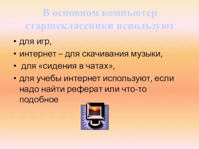 В основном компьютер старшеклассники используют для игр, интернет – для скачивания музыки,