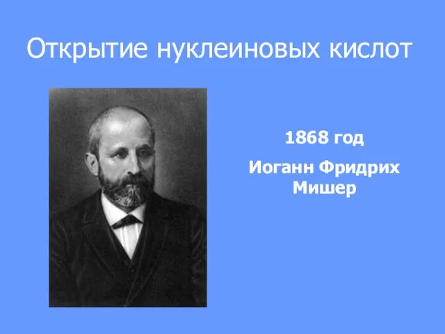 Открытие нуклеиновых кислот 1868 год Иоганн Фридрих Мишер