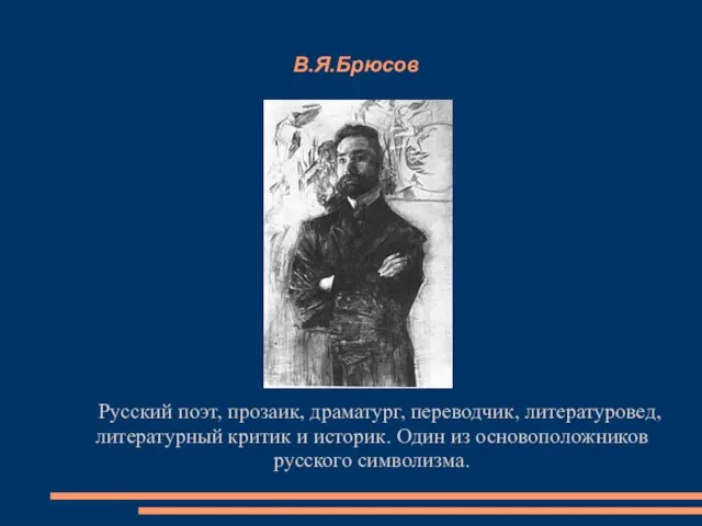 В.Я.Брюсов Русский поэт, прозаик, драматург, переводчик, литературовед, литературный критик и историк. Один из основоположников русского символизма.