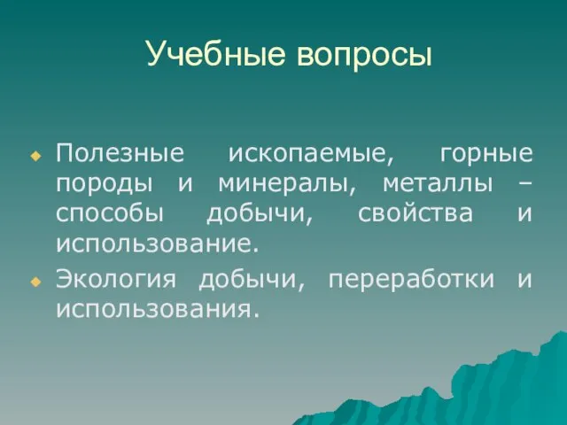 Учебные вопросы Полезные ископаемые, горные породы и минералы, металлы – способы добычи,