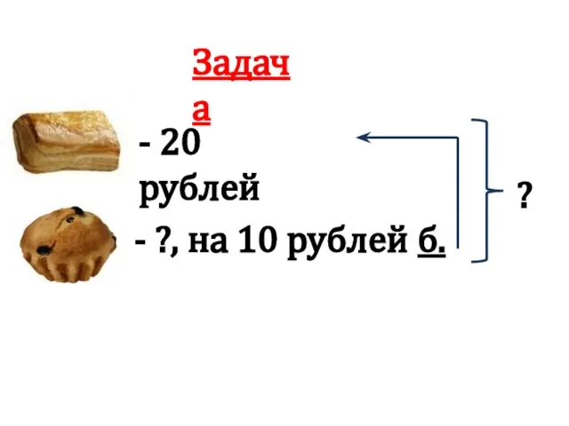 Задача - 20 рублей - ?, на 10 рублей б. ?