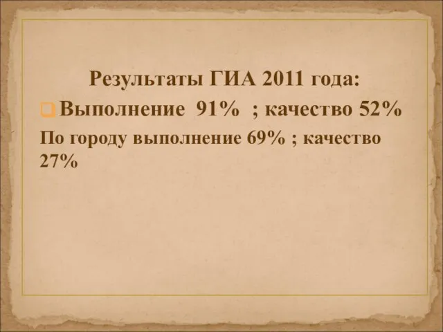 Результаты ГИА 2011 года: Выполнение 91% ; качество 52% По городу выполнение 69% ; качество 27%