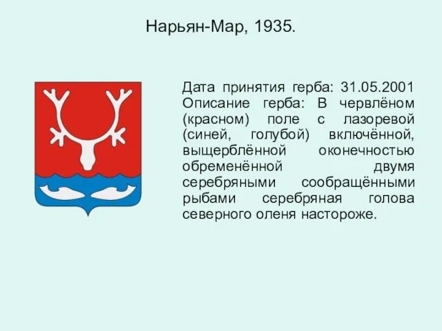 Нарьян-Мар, 1935. Дата принятия герба: 31.05.2001 Описание герба: В червлёном (красном) поле