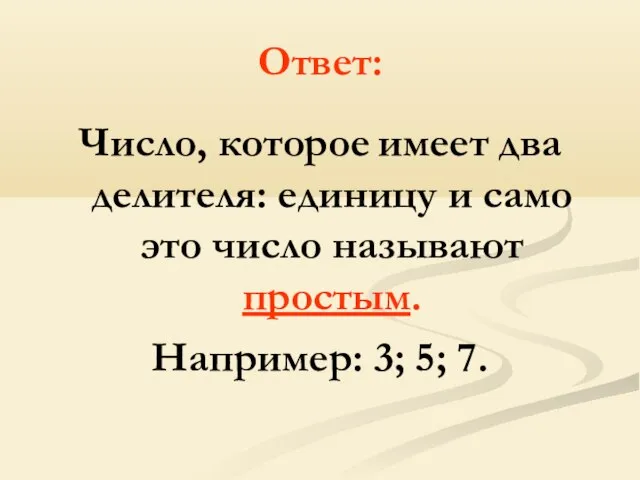 Ответ: Число, которое имеет два делителя: единицу и само это число называют