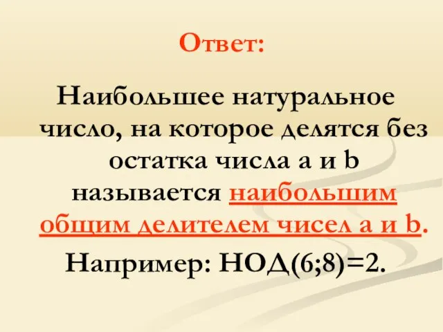 Ответ: Наибольшее натуральное число, на которое делятся без остатка числа a и