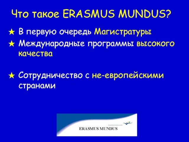 Что такое ERASMUS MUNDUS? В первую очередь Магистратуры Международные программы высокого качества Сотрудничество с не-европейскими странами