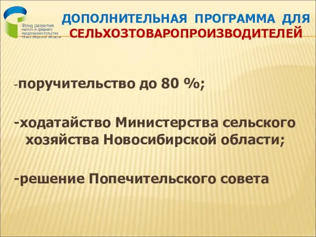 ДОПОЛНИТЕЛЬНАЯ ПРОГРАММА ДЛЯ СЕЛЬХОЗТОВАРОПРОИЗВОДИТЕЛЕЙ -поручительство до 80 %; -ходатайство Министерства сельского хозяйства