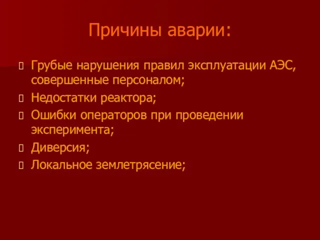 Причины аварии: Грубые нарушения правил эксплуатации АЭС, совершенные персоналом; Недостатки реактора; Ошибки