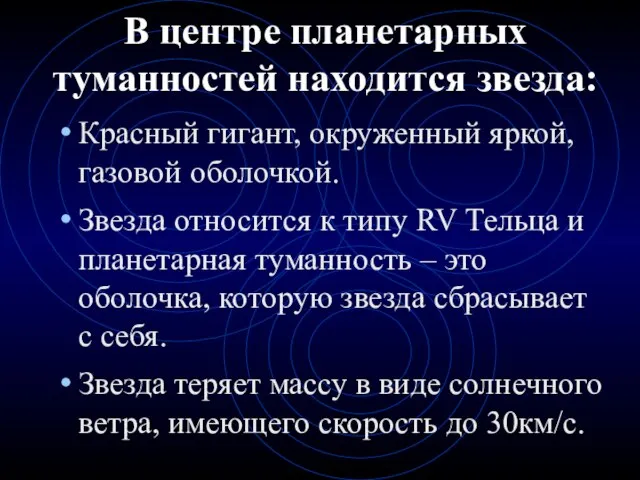 В центре планетарных туманностей находится звезда: Красный гигант, окруженный яркой, газовой оболочкой.