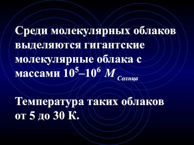 Среди молекулярных облаков выделяются гигантские молекулярные облака с массами 105–106 М Солнца