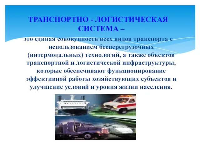 ТРАНСПОРТНО - ЛОГИСТИЧЕСКАЯ СИСТЕМА – это единая совокупность всех видов транспорта с