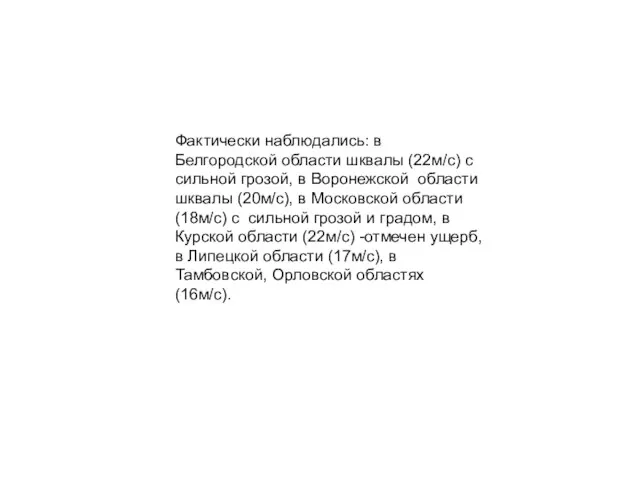 Фактически наблюдались: в Белгородской области шквалы (22м/с) с сильной грозой, в Воронежской