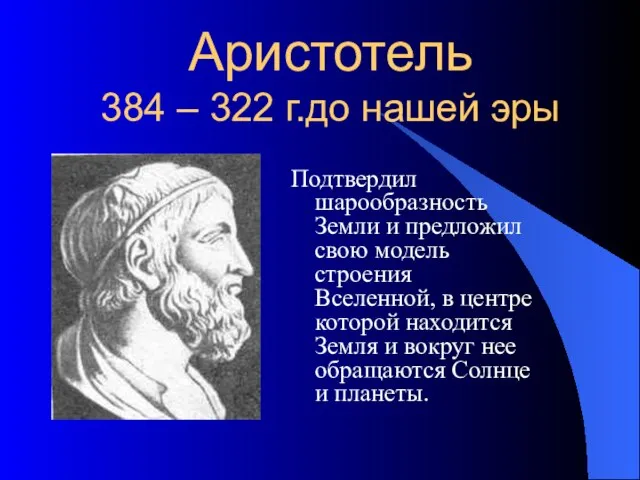 Аристотель 384 – 322 г.до нашей эры Подтвердил шарообразность Земли и предложил