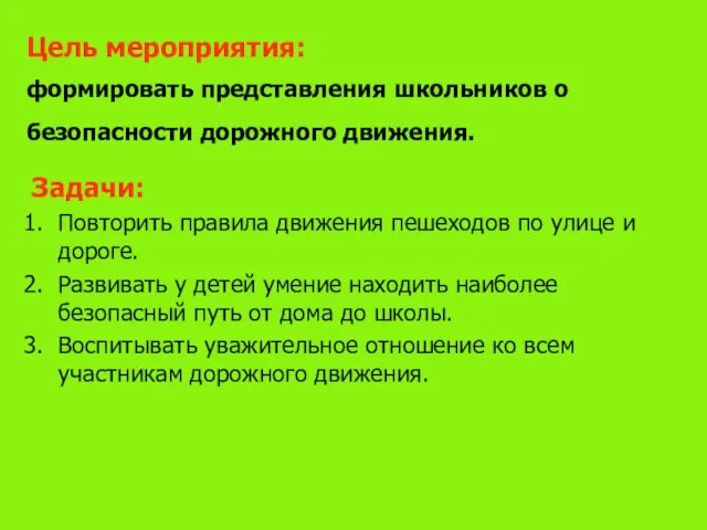 Цель мероприятия: формировать представления школьников о безопасности дорожного движения. Задачи: Повторить правила