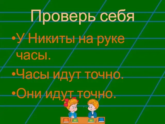 Проверь себя У Никиты на руке часы. Часы идут точно. Они идут точно.