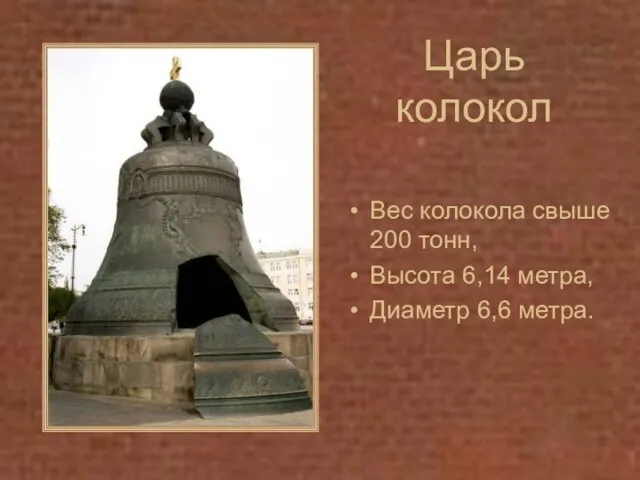 Царь колокол Вес колокола свыше 200 тонн, Высота 6,14 метра, Диаметр 6,6 метра.