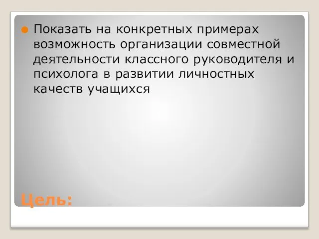 Цель: Показать на конкретных примерах возможность организации совместной деятельности классного руководителя и