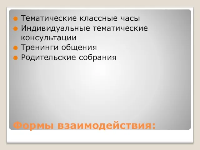 Формы взаимодействия: Тематические классные часы Индивидуальные тематические консультации Тренинги общения Родительские собрания