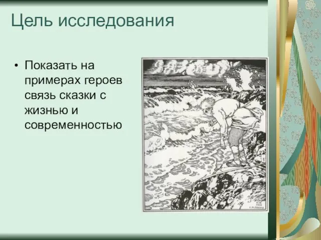 Цель исследования Показать на примерах героев связь сказки с жизнью и современностью