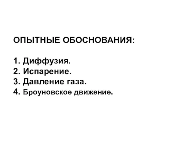 ОПЫТНЫЕ ОБОСНОВАНИЯ: 1. Диффузия. 2. Испарение. 3. Давление газа. 4. Броуновское движение.