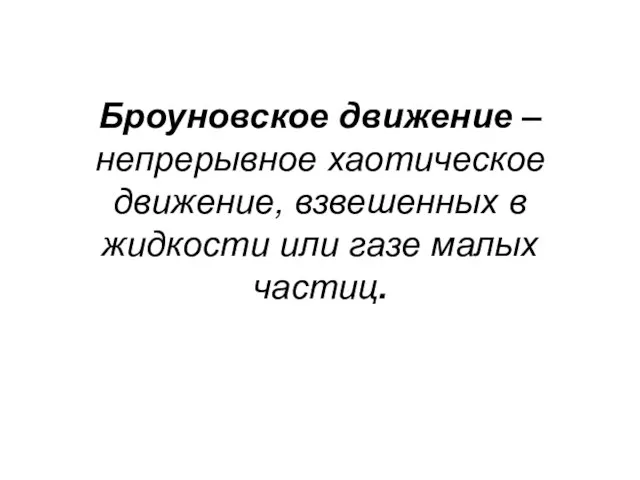 Броуновское движение – непрерывное хаотическое движение, взвешенных в жидкости или газе малых частиц.