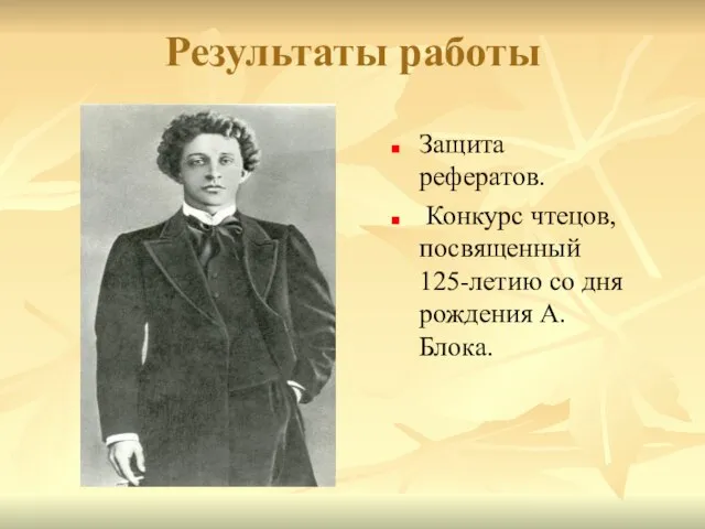 Результаты работы Защита рефератов. Конкурс чтецов, посвященный 125-летию со дня рождения А.Блока.