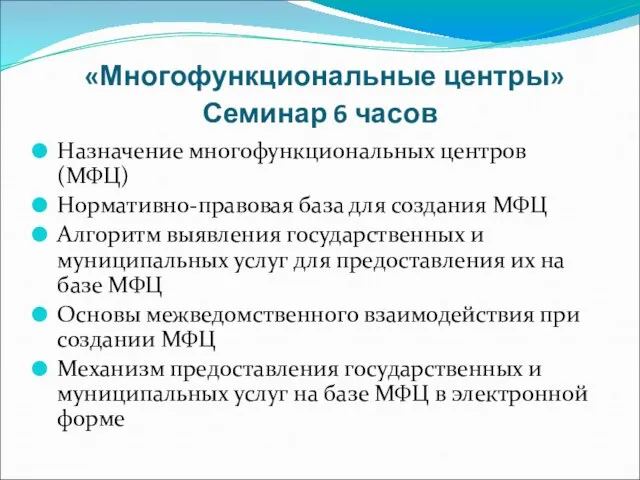 «Многофункциональные центры» Семинар 6 часов Назначение многофункциональных центров (МФЦ) Нормативно-правовая база для