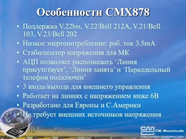 Особенности CMX878 Поддержка V.22bis, V.22/Bell 212A, V.21/Bell 103, V.23/Bell 202 Низкое энергопотребление: