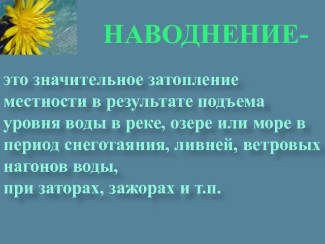 НАВОДНЕНИЕ- это значительное затопление местности в результате подъема уровня воды в реке,