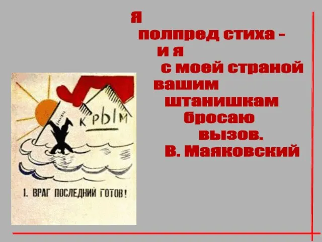 Я полпред стиха - и я с моей страной вашим штанишкам бросаю вызов. В. Маяковский