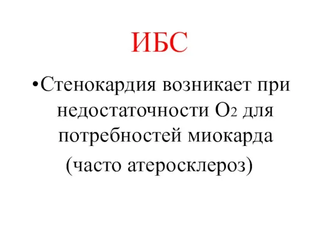 ИБС Стенокардия возникает при недостаточности O2 для потребностей миокарда (часто атеросклероз)