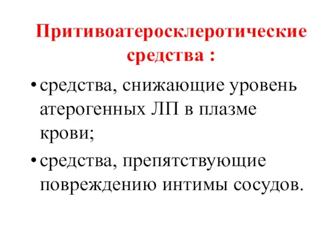 Притивоатеросклеротические средства : средства, снижающие уровень атерогенных ЛП в плазме крови; средства, препятствующие повреждению интимы сосудов.