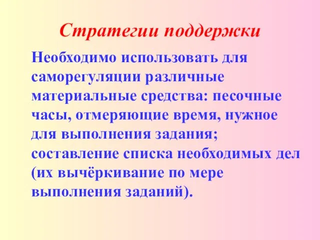 Стратегии поддержки Необходимо использовать для саморегуляции различные материальные средства: песочные часы, отмеряющие