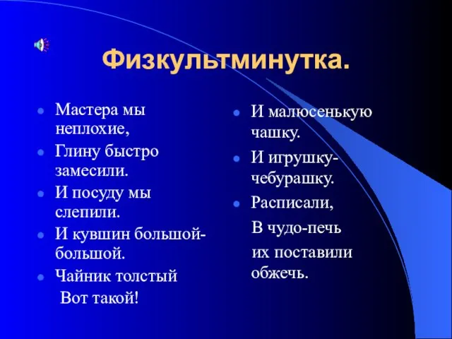 Физкультминутка. Мастера мы неплохие, Глину быстро замесили. И посуду мы слепили. И