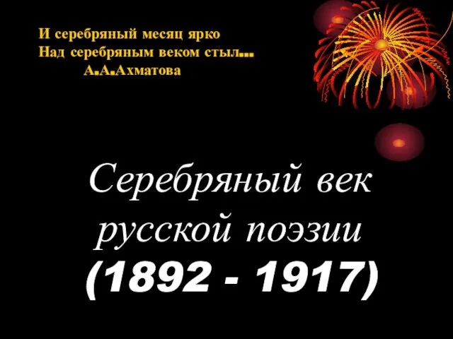 И серебряный месяц ярко Над серебряным веком стыл... А.А.Ахматова Серебряный век русской поэзии (1892 - 1917)