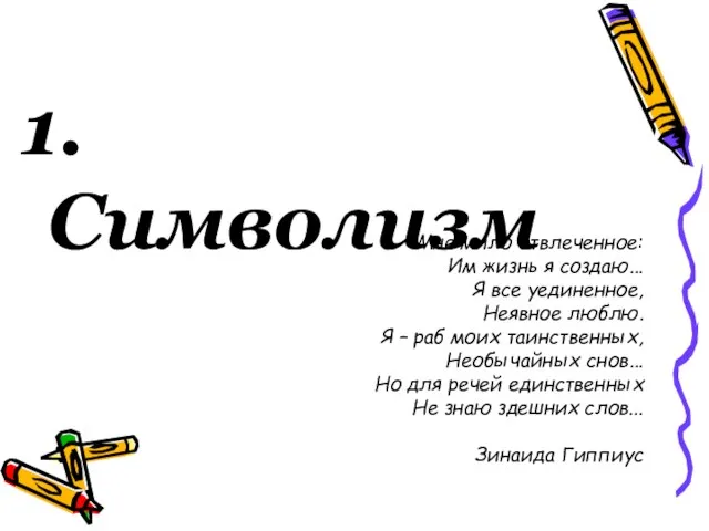 1. Символизм Мне мило отвлеченное: Им жизнь я создаю... Я все уединенное,