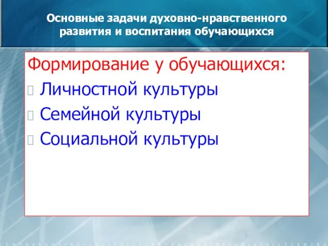 Основные задачи духовно-нравственного развития и воспитания обучающихся Формирование у обучающихся: Личностной культуры Семейной культуры Социальной культуры