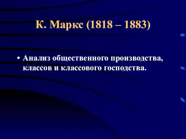 К. Маркс (1818 – 1883) Анализ общественного производства, классов и классового господства.