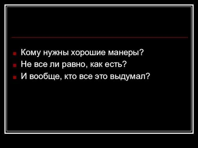 Кому нужны хорошие манеры? Не все ли равно, как есть? И вообще, кто все это выдумал?