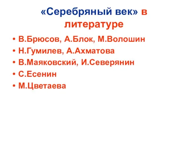 «Серебряный век» в литературе В.Брюсов, А.Блок, М.Волошин Н.Гумилев, А.Ахматова В.Маяковский, И.Северянин С.Есенин М.Цветаева