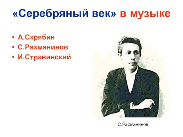 «Серебряный век» в музыке А.Скрябин С.Рахманинов И.Стравинский С.Рахманинов