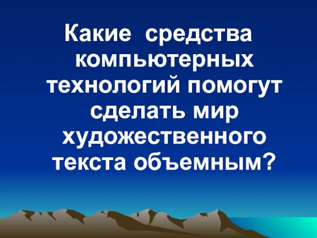 Какие средства компьютерных технологий помогут сделать мир художественного текста объемным?