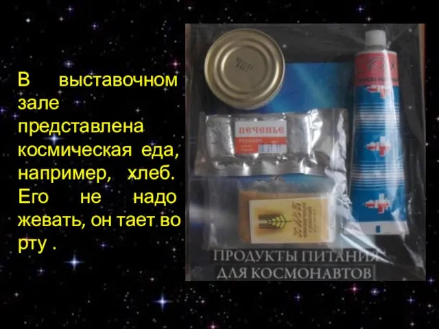 В выставочном зале представлена космическая еда, например, хлеб. Его не надо жевать,