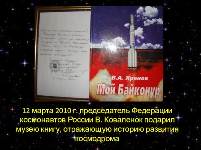 12 марта 2010 г. председатель Федерации космонавтов России В. Коваленок подарил музею