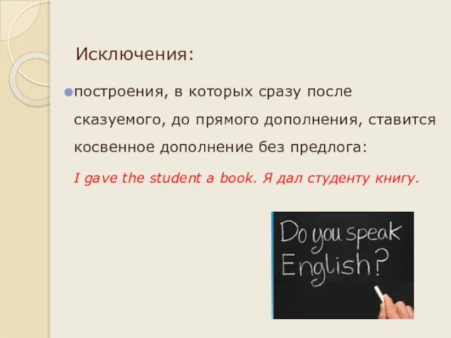 Исключения: построения, в которых сразу после сказуемого, до прямого дополнения, ставится косвенное