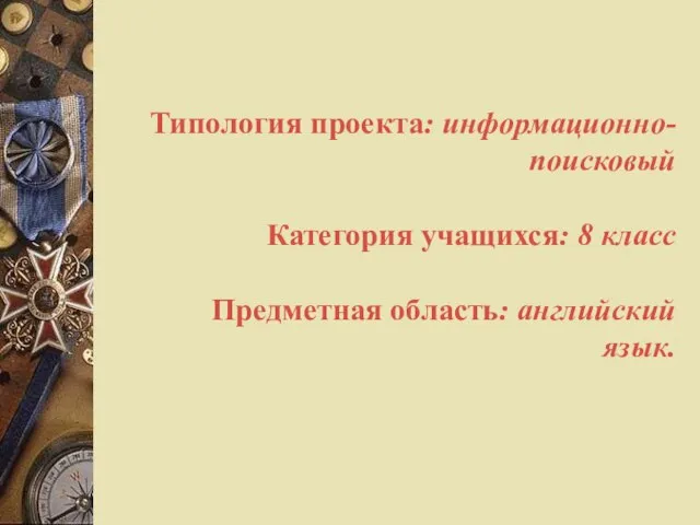 Типология проекта: информационно-поисковый Категория учащихся: 8 класс Предметная область: английский язык.