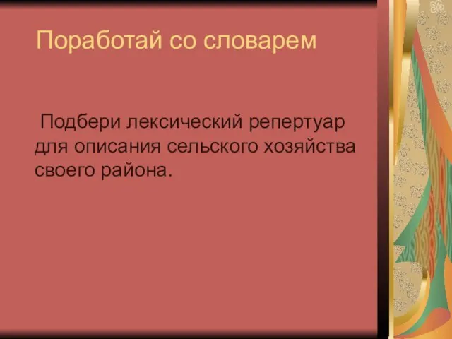 Поработай со словарем Подбери лексический репертуар для описания сельского хозяйства своего района.