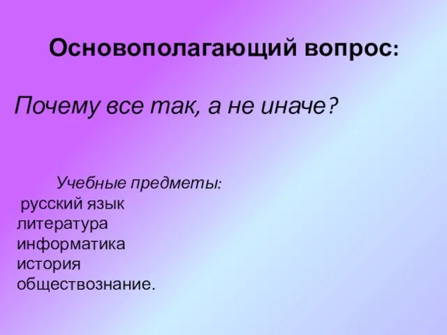 Основополагающий вопрос: Учебные предметы: русский язык литература информатика история обществознание. Почему все так, а не иначе?