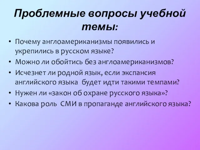 Проблемные вопросы учебной темы: Почему англоамериканизмы появились и укрепились в русском языке?